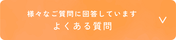 様々なご質問に回答しています よくある質問